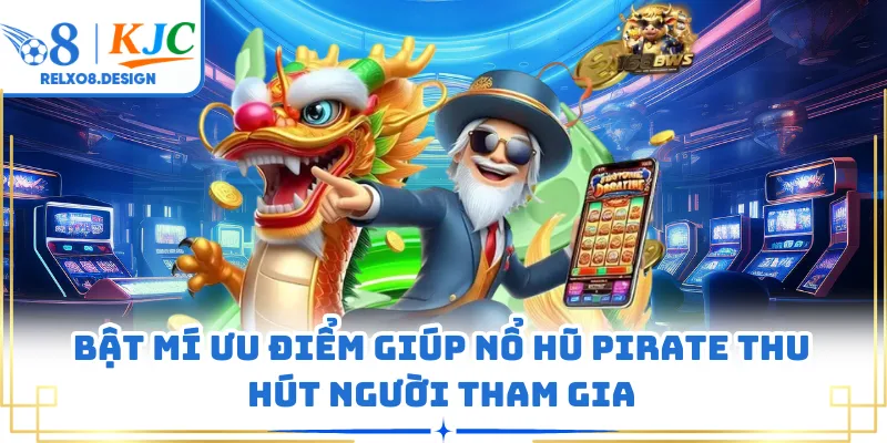 Bật mí ưu điểm giúp nổ hũ Pirate thu hút người tham gia