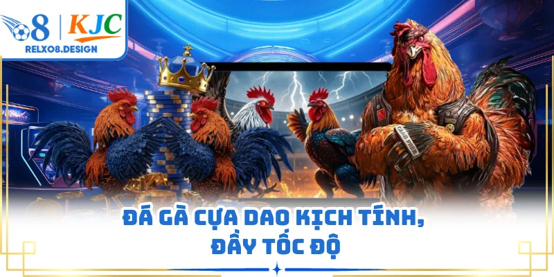 Đá gà cựa dao kịch tính, đầy tốc độ