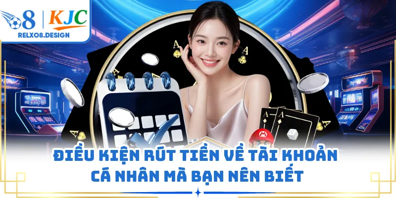 Điều kiện rút tiền về tài khoản cá nhân mà bạn nên biết