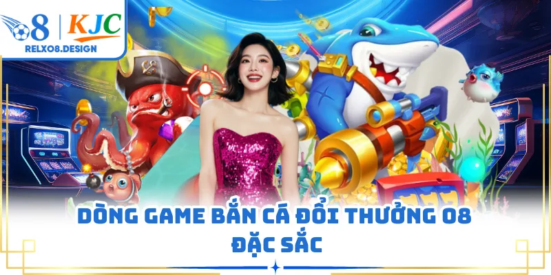 Dòng game bắn cá đổi thưởng O8 đặc sắc