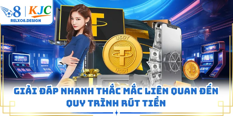 Giải đáp nhanh thắc mắc liên quan đến quy trình rút tiền