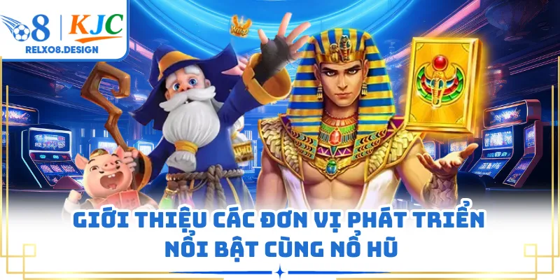 Giới thiệu các đơn vị phát triển nổi bật cùng nổ hũ