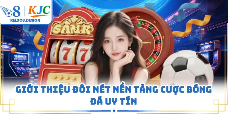 Giới thiệu đôi nét nền tảng cược bóng đá uy tín