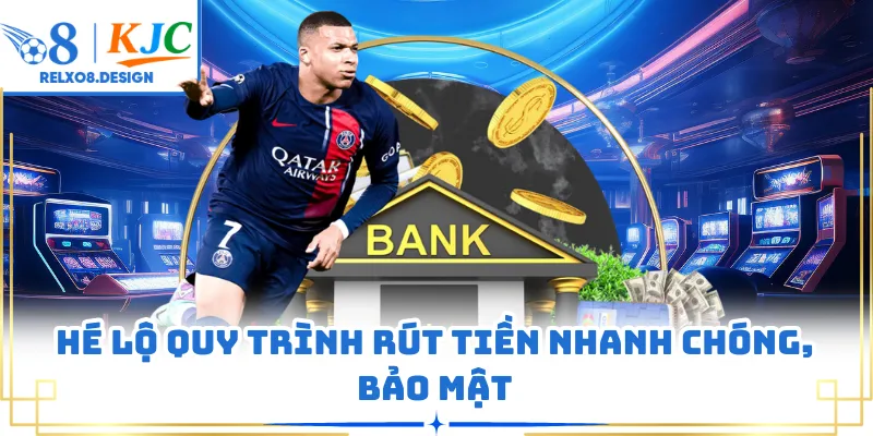 Hé lộ quy trình rút tiền nhanh chóng, bảo mật