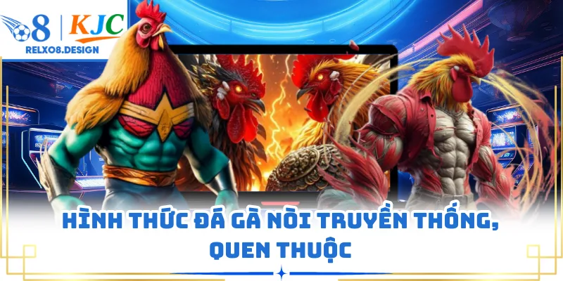 Hình thức đá gà nòi truyền thống, quen thuộc