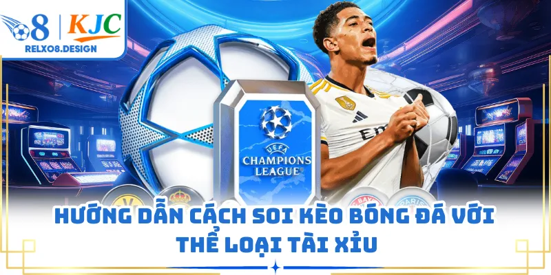 Hướng dẫn cách soi kèo bóng đá với thể loại tài xỉu