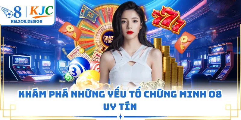 Khám phá những yếu tố chứng minh O8 uy tín