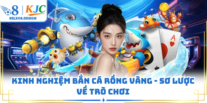 Kinh nghiệm bắn cá rồng vàng - Sơ lược về trò chơi