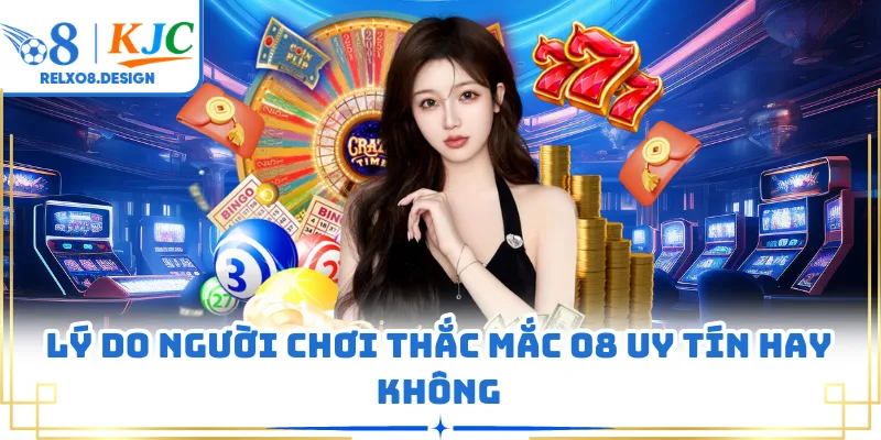 Lý do người chơi thắc mắc O8 uy tín hay không