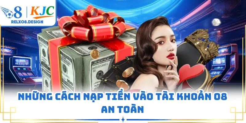 Những cách nạp tiền vào tài khoản O8 an toàn