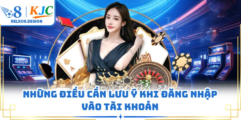 Những điều cần lưu ý khi đăng nhập vào tài khoản