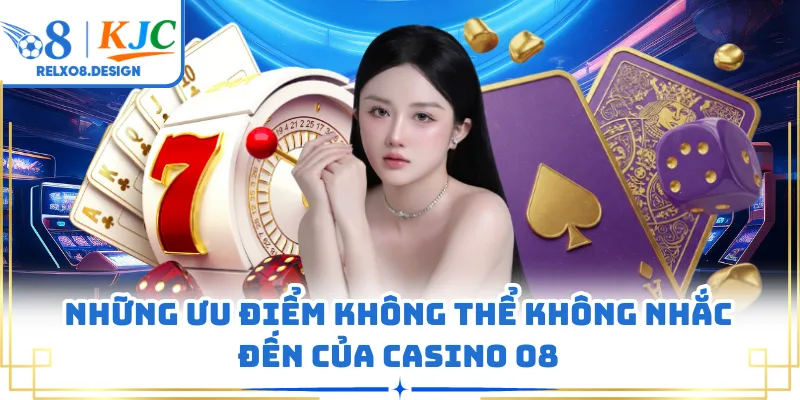 Những ưu điểm không thể không nhắc đến của casino O8