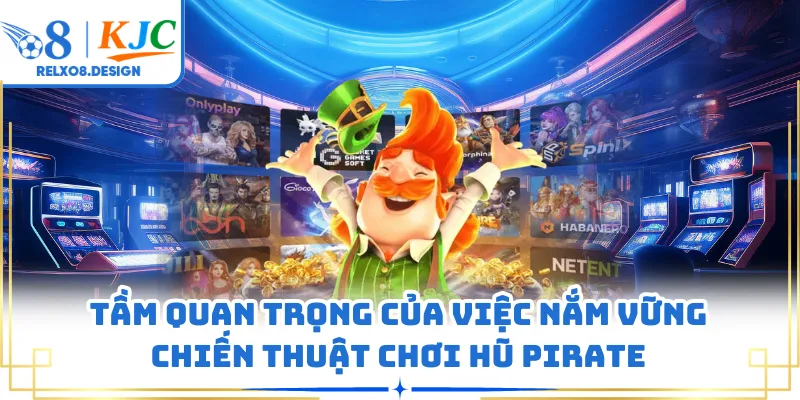 Tầm quan trọng của việc nắm vững chiến thuật chơi hũ Pirate