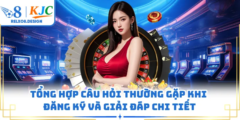 Tổng hợp câu hỏi thường gặp khi đăng ký và giải đáp chi tiết