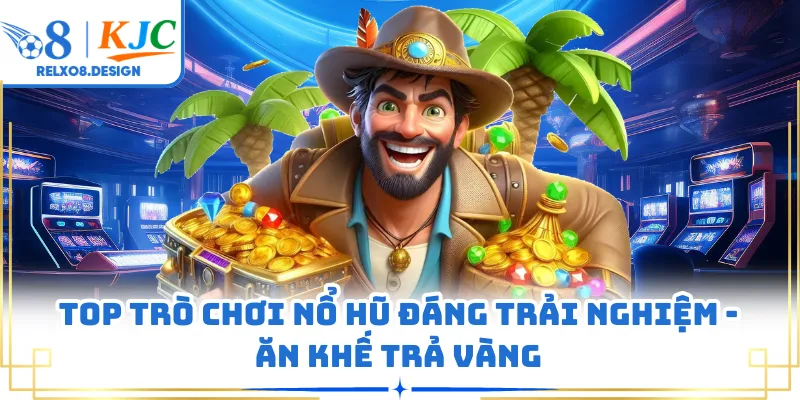 Top trò chơi nổ hũ đáng trải nghiệm - Ăn khế trả vàng