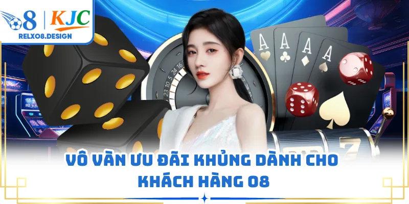 Vô vàn ưu đãi khủng dành cho khách hàng O8